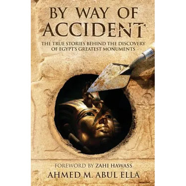 By Way of Accident: The true stories behind the discovery of Egypt's greatest monuments