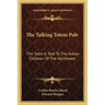 The Talking Totem Pole: The Tales It Told To The Indian Children Of The Northwest