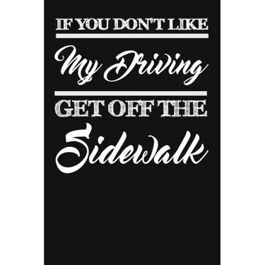 If You Don't Like My Driving Get Off The Sidewalk: Funny Driving Gifts For Women & Men. Novelty Car Enthusiast Or Car Lover, Car Themed Birthday Gift