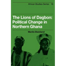 The Lions of Dagbon: Political Change in Northern Ghana