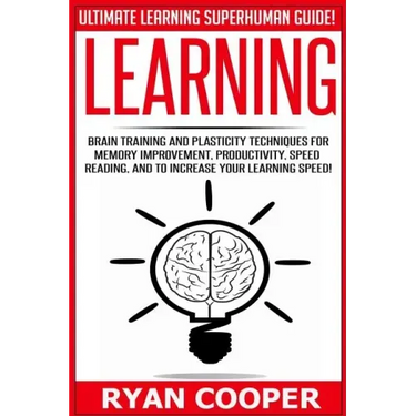 Learning: Brain Training And Plasticity Techniques For Memory Improvement, Productivity, Speed Reading, And To Increase Your Learning Speed!