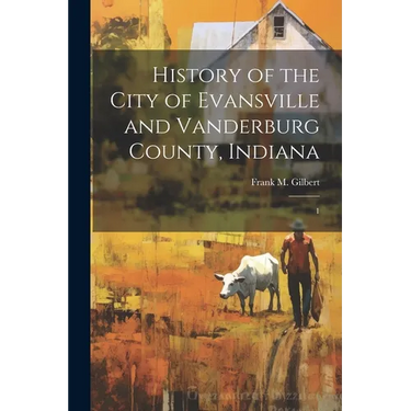 History of the City of Evansville and Vanderburg County, Indiana: 1