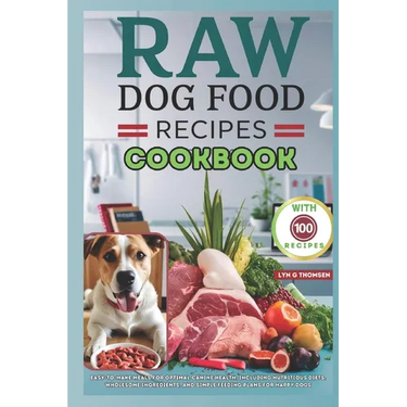 Raw Dog Food Recipes Cookbook: Easy-to-Make Meals for Optimal Canine Health, Including Nutritious Diets, Wholesome Ingredients, and Simple Feeding Pl