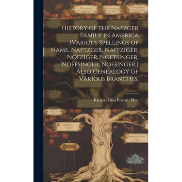 History of the Nafzger Family in America (various Spellings of Name, Naftzger, Naffziger, Nofziger, Noftsinger, Noffsinger, Nofsinger.) Also Genealogy