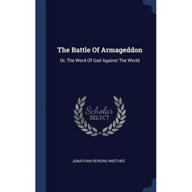 The Battle Of Armageddon: Or, The Word Of God Against The World