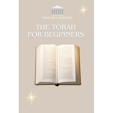 The Torah for Beginners: Understanding the Foundations of Judaism Easily and Quickly