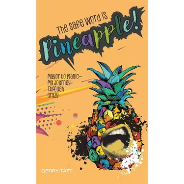 The Safe Word is PINEAPPLE!: Mayor to Manic - My Journey Through Crazy