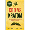 CBD vs Kratom: 2 Books in 1: Your Ultimate Guide To Understanding and Using CBD Oil and Kratom