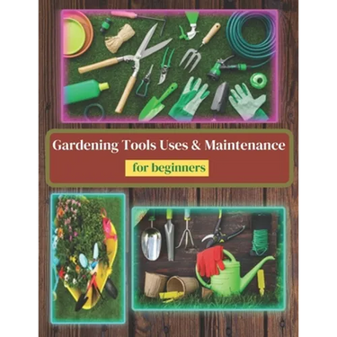 Gardening Tools Uses and Maintenance: Learning About Gardening Tools