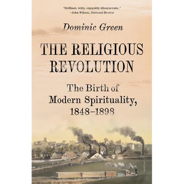 The Religious Revolution: The Birth of Modern Spirituality, 1848-1898