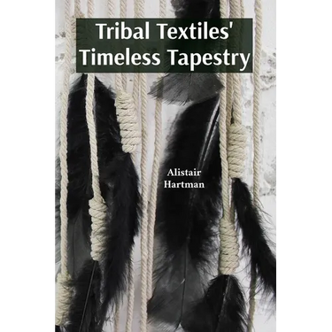 Tribal Textiles' Timeless Tapestry: Exploring the Diverse Weaves of Tribal Communities And Their Cultural Significance