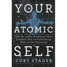 Your Atomic Self: The Invisible Elements That Connect You to Everything Else in the Universe