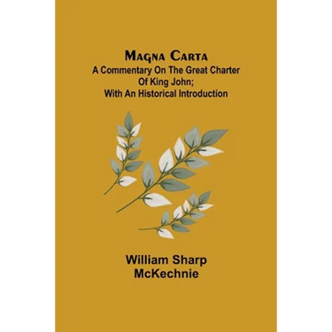 Magna Carta: A Commentary on the Great Charter of King John; With an Historical Introduction