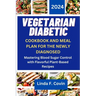 Vegetarian Diabetic Cookbook and Meal Plan for the Newly Diagnosed: Mastering Blood Sugar Control with Flavorful Plant-Based Recipes