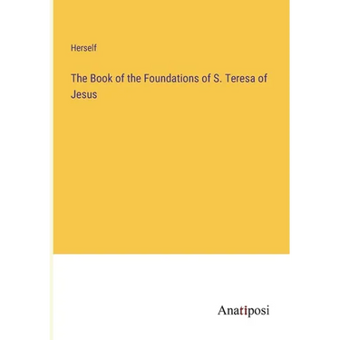 The Book of the Foundations of S. Teresa of Jesus