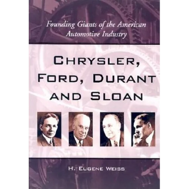 Chrysler, Ford, Durant and Sloan: Founding Giants of the American Automotive Industry