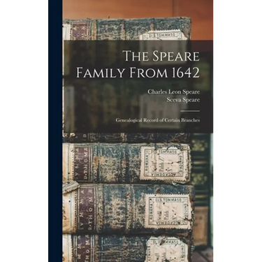 The Speare Family From 1642: Genealogical Record of Certain Branches