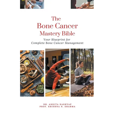 The Bone Cancer Mastery Bible: Your Blueprint for Complete Bone Cancer Management
