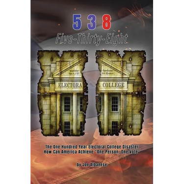 5 3 8 Five-Thirty-Eight: The One Hundred Year Electoral College Disaster How Can America Achieve "One Person, One Vote"