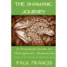 The Shamanic Journey: A Practical Guide to Therapeutic Shamanism