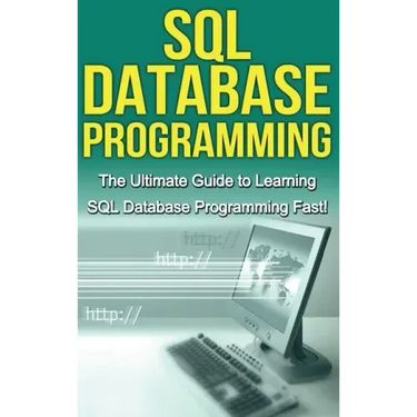 SQL Database Programming: The Ultimate Guide to Learning SQL Database Programming Fast!