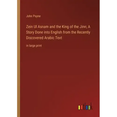 Zein Ul Asnam and the King of the Jinn; A Story Done into English from the Recently Discovered Arabic Text: in large print