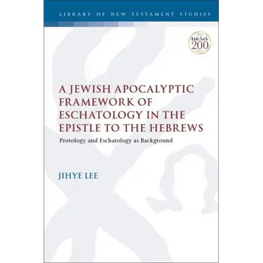 A Jewish Apocalyptic Framework of Eschatology in the Epistle to the Hebrews: Protology and Eschatology as Background
