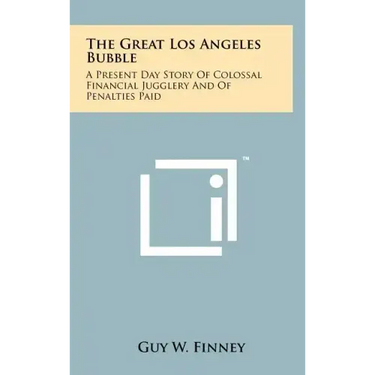 The Great Los Angeles Bubble: A Present Day Story Of Colossal Financial Jugglery And Of Penalties Paid