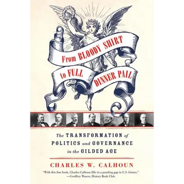 From Bloody Shirt to Full Dinner Pail: The Transformation of Politics and Governance in the Gilded Age