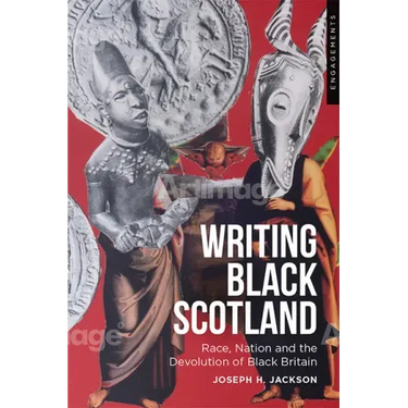 Writing Black Scotland: Race, Nation and the Devolution of Black Britain