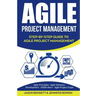 Agile Project Management: Step-By-Step Guide to Agile Project Management (Agile Principles, Agile Software Development, Dsdm Atern, Agile Project Scop