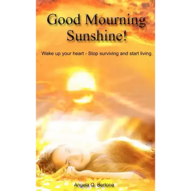 Good Mourning Sunshine: Wake Up Your Heart - Stop Surviving Start Living