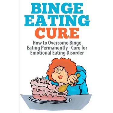 Binge Eating Cure: How to Overcome Binge Eating Permanently