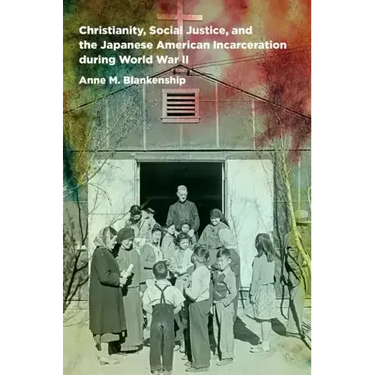 Christianity, Social Justice, and the Japanese American Incarceration during World War II