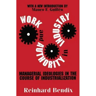 Work and Authority in Industry: Managerial Ideologies in the Course of Industrialization