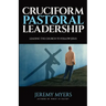 Cruciform Pastoral Leadership: Leading the Church to Follow Jesus