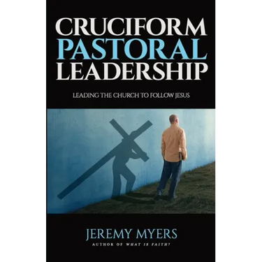 Cruciform Pastoral Leadership: Leading the Church to Follow Jesus