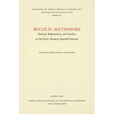 Bucolic Metaphors: History, Subjectivity, and Gender in the Early Modern Spanish Pastoral