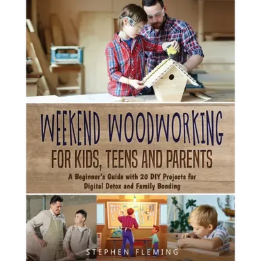 Weekend Woodworking For Kids, Teens and Parents: A Beginner's Guide with 20 DIY Projects for Digital Detox and Family Bonding