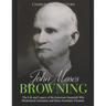 John Moses Browning: The Life and Legacy of the American Gunsmith Who Modernized Automatic and Semi-Automatic Firearms