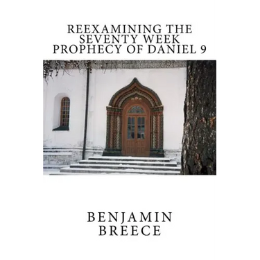 Reexamining the Seventy Week Prophecy of Daniel 9