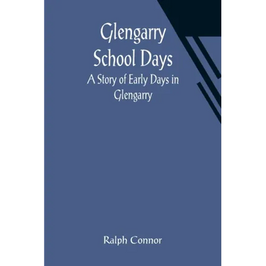 Glengarry School Days: A Story of Early Days in Glengarry