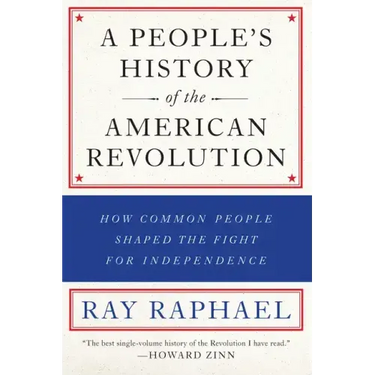 A People's History of the American Revolution: How Common People Shaped the Fight for Independence