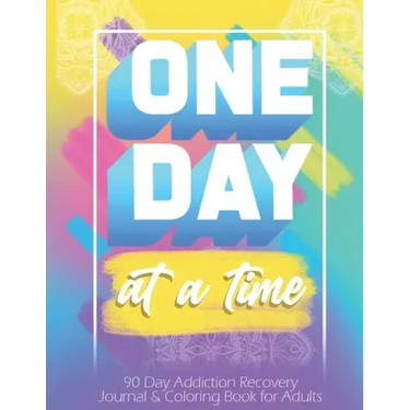 One Day At a Time: 90 days addiction recovery journal & coloring book for adults: Alcohol Addiction Recovery Drug Addiction Recovery Dail