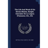 The Life And Work Of Sir Hiram Maxim, Knight, Chevalier De La Légion D'honneur, Etc., Etc