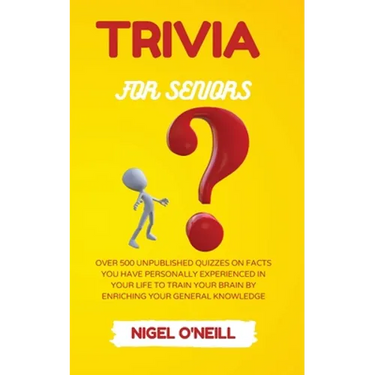 Trivia for Seniors: Over 500 Unpublished quizzes on facts you have personally experienced in your life to train your brain by enriching your general k