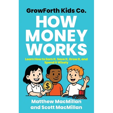 GrowForth Kids Co. How Money Works: Learn How to Earn It, Save It, Grow It, and Spend It Wisely