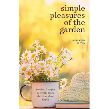 Simple Pleasures of the Garden: A Seasonal Self-Care Book for Living Well Year-Round (Simple Joys and Herbal Healing)