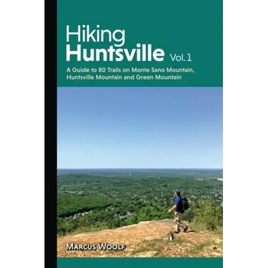 Hiking Huntsville Vol. 1: A Guide to 80 Trails on Monte Sano Mountain, Huntsville Mountain and Green Mountain