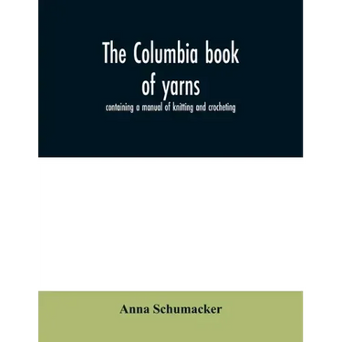 The Columbia book of yarns: containing a manual of knitting and crocheting